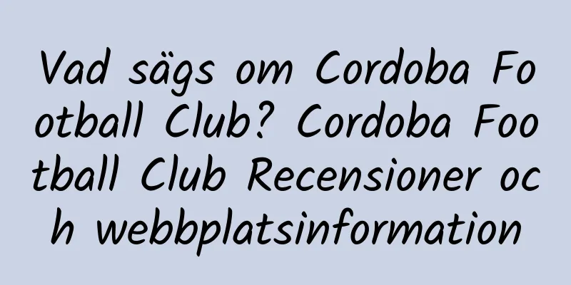 Vad sägs om Cordoba Football Club? Cordoba Football Club Recensioner och webbplatsinformation