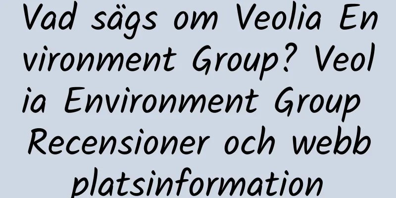 Vad sägs om Veolia Environment Group? Veolia Environment Group Recensioner och webbplatsinformation