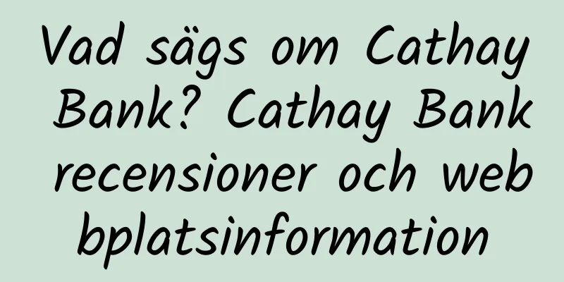 Vad sägs om Cathay Bank? Cathay Bank recensioner och webbplatsinformation