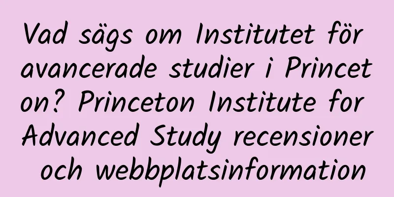 Vad sägs om Institutet för avancerade studier i Princeton? Princeton Institute for Advanced Study recensioner och webbplatsinformation