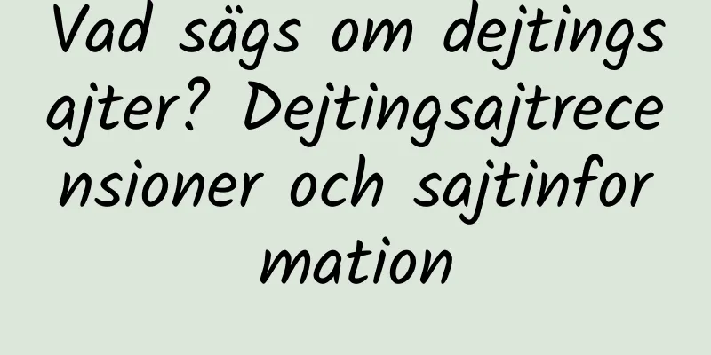 Vad sägs om dejtingsajter? Dejtingsajtrecensioner och sajtinformation