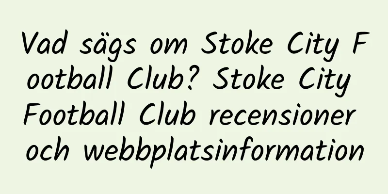 Vad sägs om Stoke City Football Club? Stoke City Football Club recensioner och webbplatsinformation