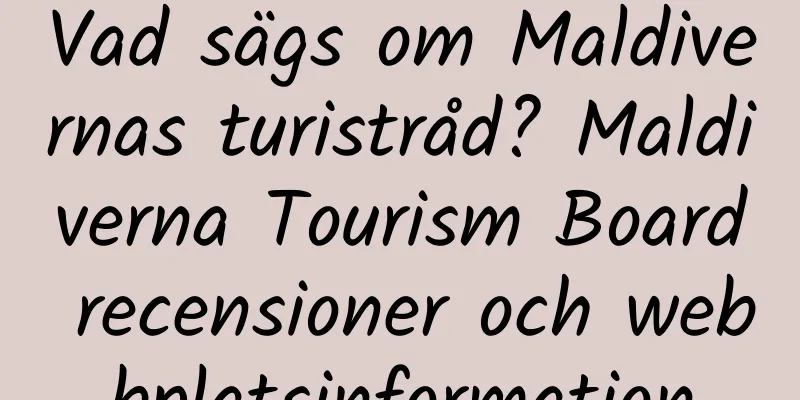 Vad sägs om Maldivernas turistråd? Maldiverna Tourism Board recensioner och webbplatsinformation