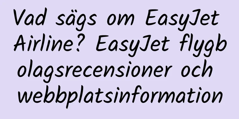 Vad sägs om EasyJet Airline? EasyJet flygbolagsrecensioner och webbplatsinformation