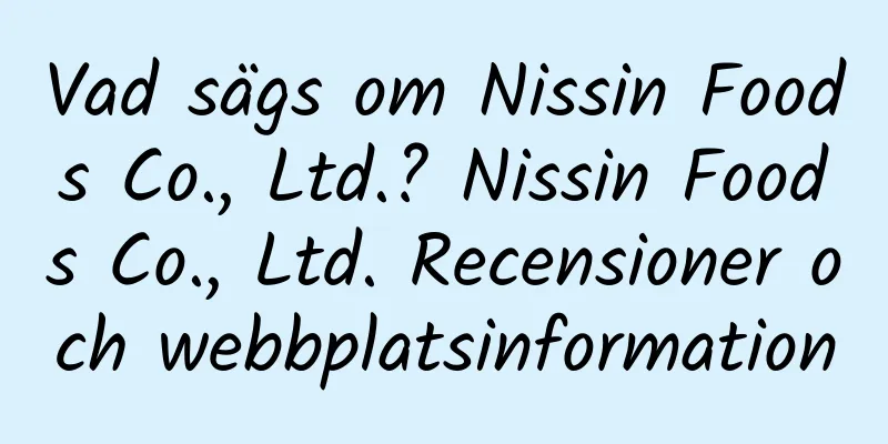 Vad sägs om Nissin Foods Co., Ltd.? Nissin Foods Co., Ltd. Recensioner och webbplatsinformation