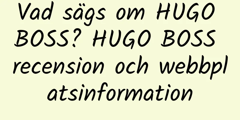 Vad sägs om HUGO BOSS? HUGO BOSS recension och webbplatsinformation