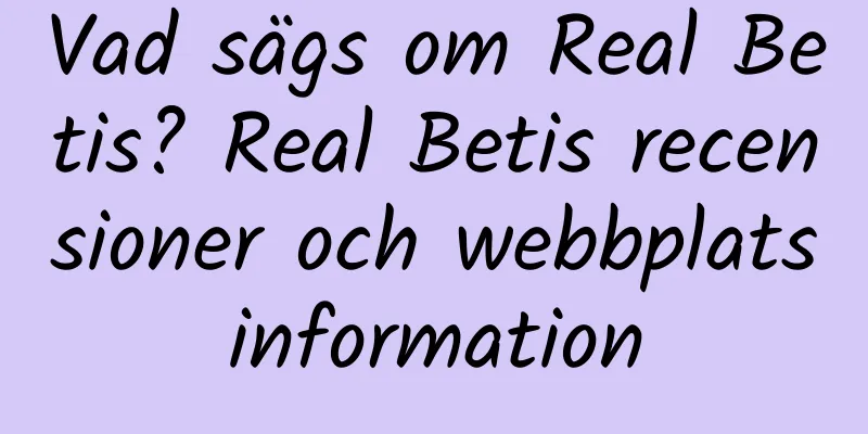 Vad sägs om Real Betis? Real Betis recensioner och webbplatsinformation