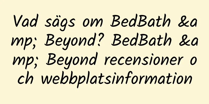 Vad sägs om BedBath & Beyond? BedBath & Beyond recensioner och webbplatsinformation