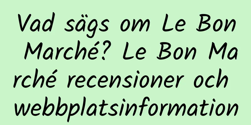 Vad sägs om Le Bon Marché? Le Bon Marché recensioner och webbplatsinformation
