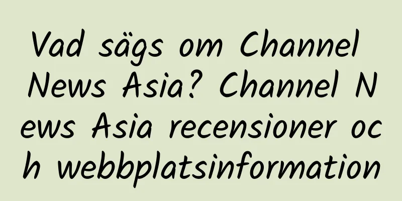 Vad sägs om Channel News Asia? Channel News Asia recensioner och webbplatsinformation