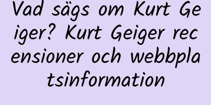 Vad sägs om Kurt Geiger? Kurt Geiger recensioner och webbplatsinformation
