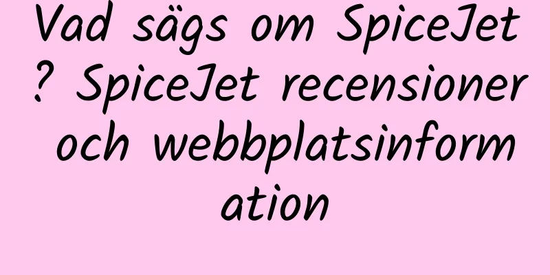 Vad sägs om SpiceJet? SpiceJet recensioner och webbplatsinformation