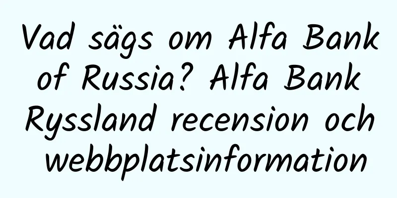 Vad sägs om Alfa Bank of Russia? Alfa Bank Ryssland recension och webbplatsinformation