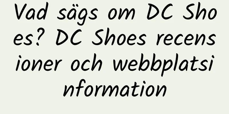 Vad sägs om DC Shoes? DC Shoes recensioner och webbplatsinformation