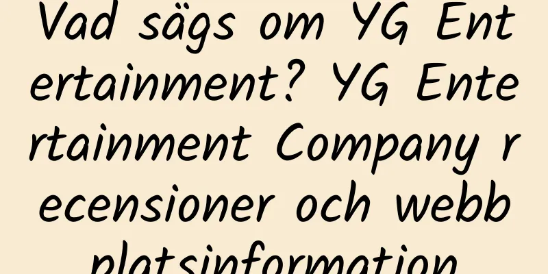 Vad sägs om YG Entertainment? YG Entertainment Company recensioner och webbplatsinformation