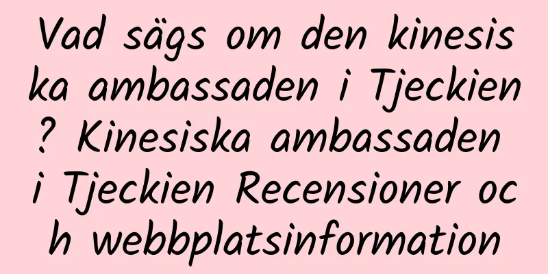 Vad sägs om den kinesiska ambassaden i Tjeckien? Kinesiska ambassaden i Tjeckien Recensioner och webbplatsinformation