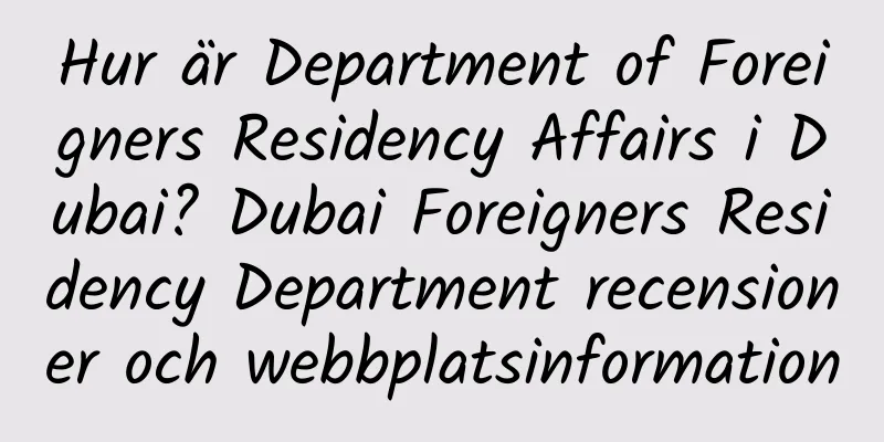Hur är Department of Foreigners Residency Affairs i Dubai? Dubai Foreigners Residency Department recensioner och webbplatsinformation