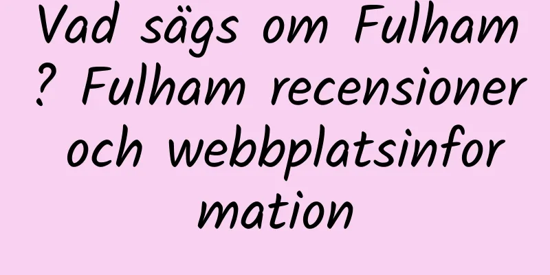 Vad sägs om Fulham? Fulham recensioner och webbplatsinformation