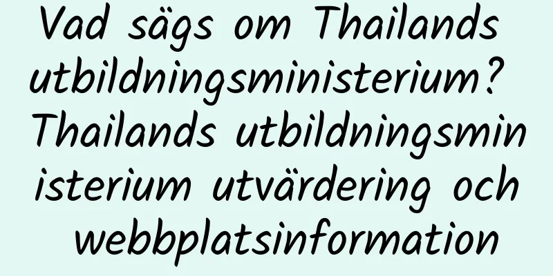 Vad sägs om Thailands utbildningsministerium? Thailands utbildningsministerium utvärdering och webbplatsinformation