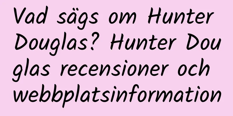 Vad sägs om Hunter Douglas? Hunter Douglas recensioner och webbplatsinformation