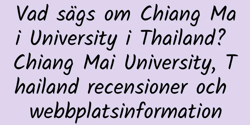 Vad sägs om Chiang Mai University i Thailand? Chiang Mai University, Thailand recensioner och webbplatsinformation
