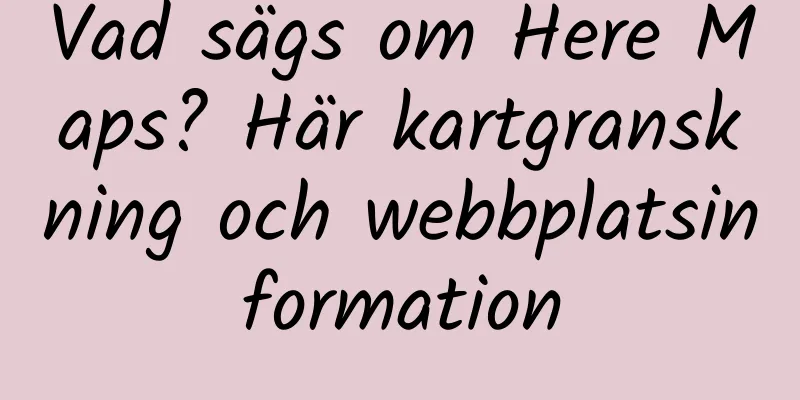 Vad sägs om Here Maps? Här kartgranskning och webbplatsinformation