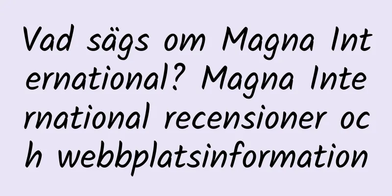 Vad sägs om Magna International? Magna International recensioner och webbplatsinformation