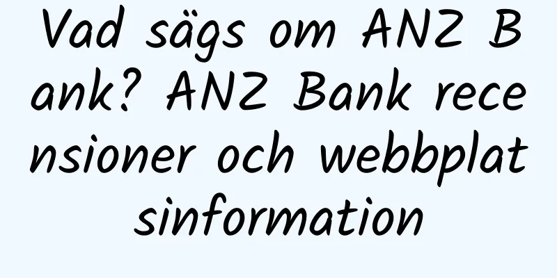 Vad sägs om ANZ Bank? ANZ Bank recensioner och webbplatsinformation