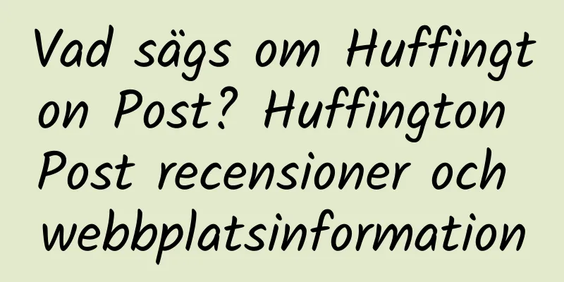 Vad sägs om Huffington Post? Huffington Post recensioner och webbplatsinformation