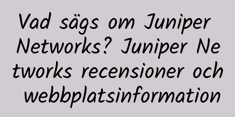 Vad sägs om Juniper Networks? Juniper Networks recensioner och webbplatsinformation