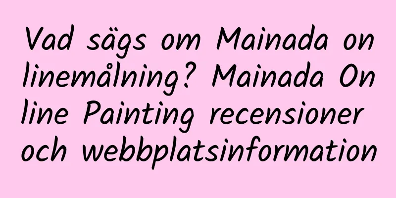 Vad sägs om Mainada onlinemålning? Mainada Online Painting recensioner och webbplatsinformation
