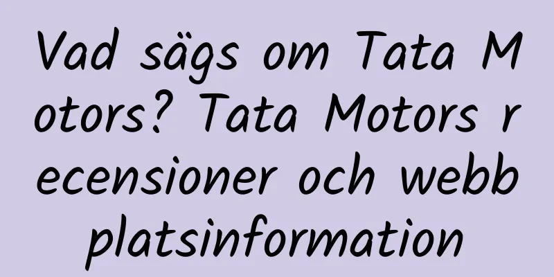 Vad sägs om Tata Motors? Tata Motors recensioner och webbplatsinformation