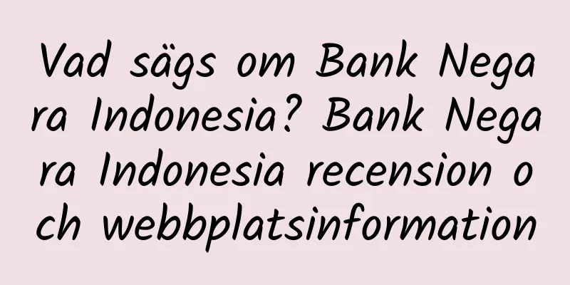Vad sägs om Bank Negara Indonesia? Bank Negara Indonesia recension och webbplatsinformation
