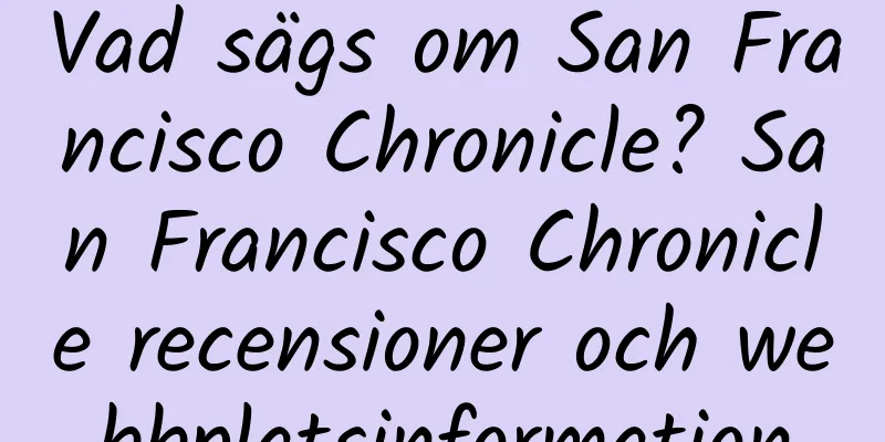 Vad sägs om San Francisco Chronicle? San Francisco Chronicle recensioner och webbplatsinformation