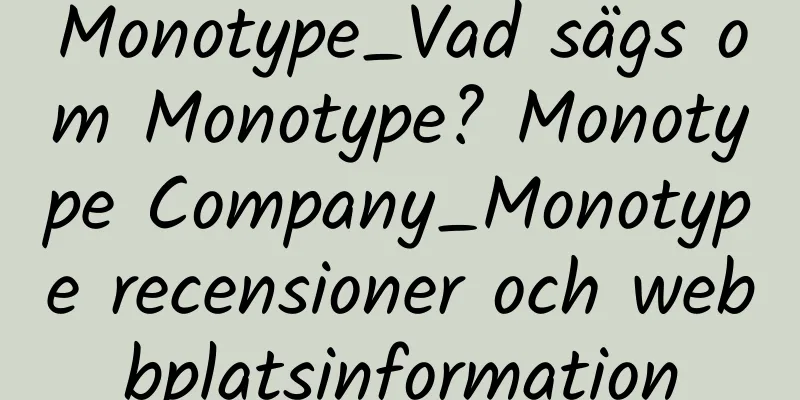 Monotype_Vad sägs om Monotype? Monotype Company_Monotype recensioner och webbplatsinformation