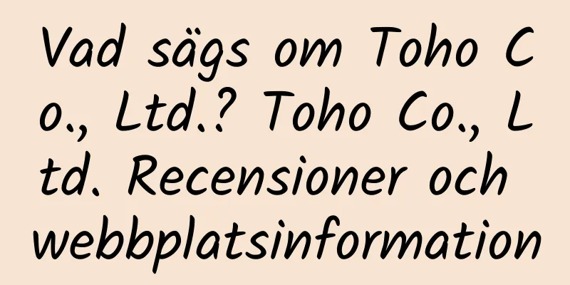 Vad sägs om Toho Co., Ltd.? Toho Co., Ltd. Recensioner och webbplatsinformation