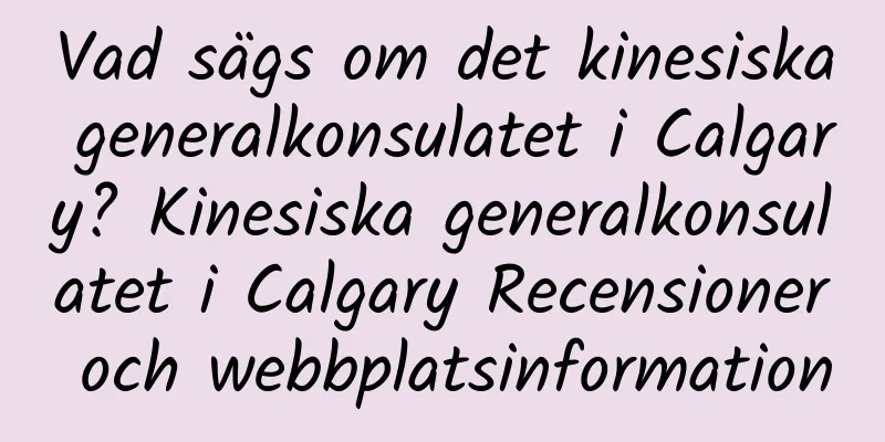 Vad sägs om det kinesiska generalkonsulatet i Calgary? Kinesiska generalkonsulatet i Calgary Recensioner och webbplatsinformation
