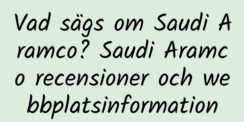 Vad sägs om Saudi Aramco? Saudi Aramco recensioner och webbplatsinformation