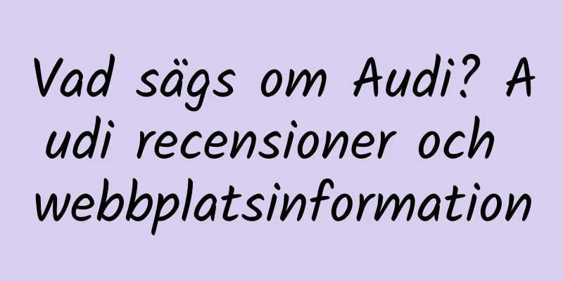 Vad sägs om Audi? Audi recensioner och webbplatsinformation