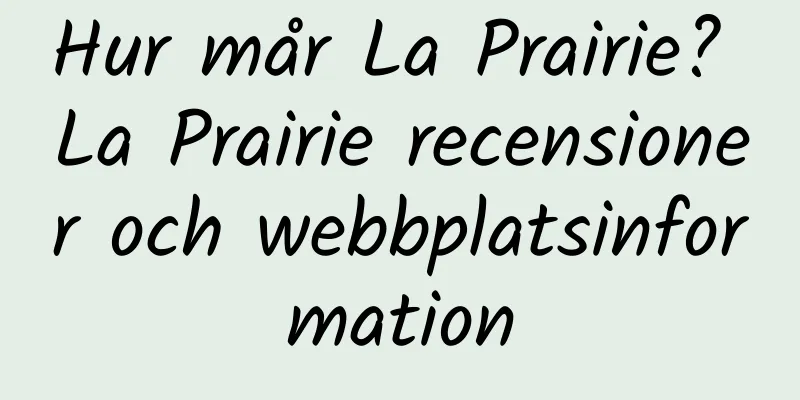 Hur mår La Prairie? La Prairie recensioner och webbplatsinformation