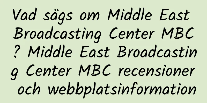 Vad sägs om Middle East Broadcasting Center MBC? Middle East Broadcasting Center MBC recensioner och webbplatsinformation