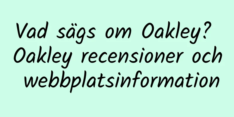 Vad sägs om Oakley? Oakley recensioner och webbplatsinformation
