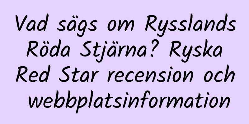 Vad sägs om Rysslands Röda Stjärna? Ryska Red Star recension och webbplatsinformation
