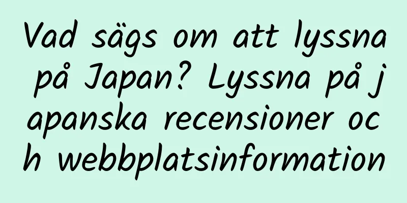 Vad sägs om att lyssna på Japan? Lyssna på japanska recensioner och webbplatsinformation
