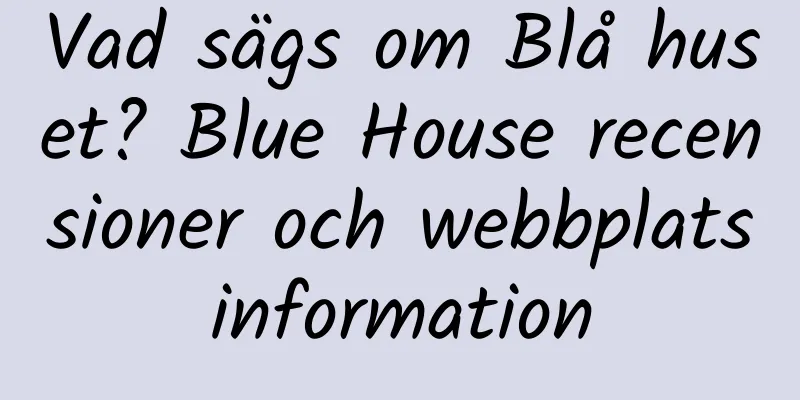 Vad sägs om Blå huset? Blue House recensioner och webbplatsinformation