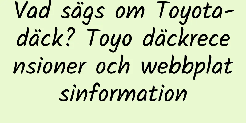 Vad sägs om Toyota-däck? Toyo däckrecensioner och webbplatsinformation