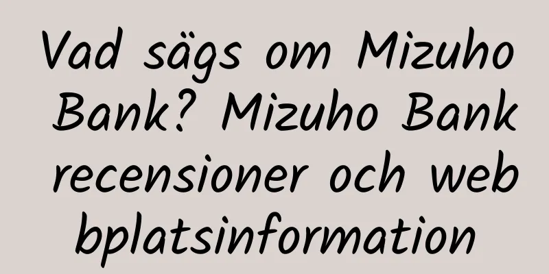 Vad sägs om Mizuho Bank? Mizuho Bank recensioner och webbplatsinformation