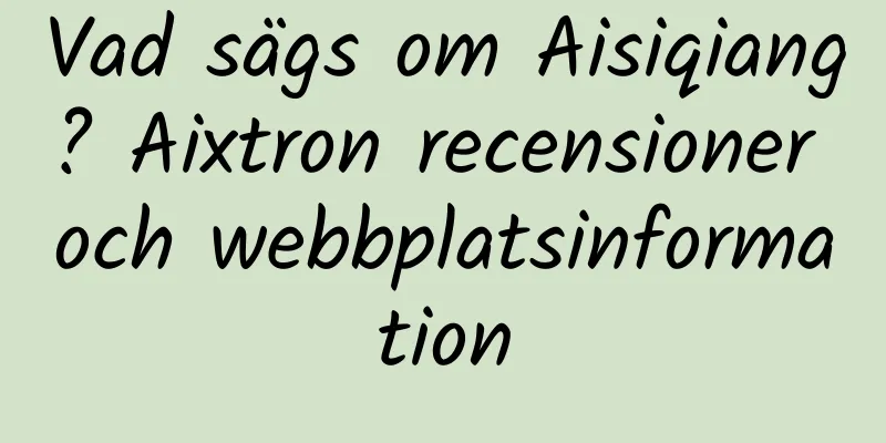 Vad sägs om Aisiqiang? Aixtron recensioner och webbplatsinformation