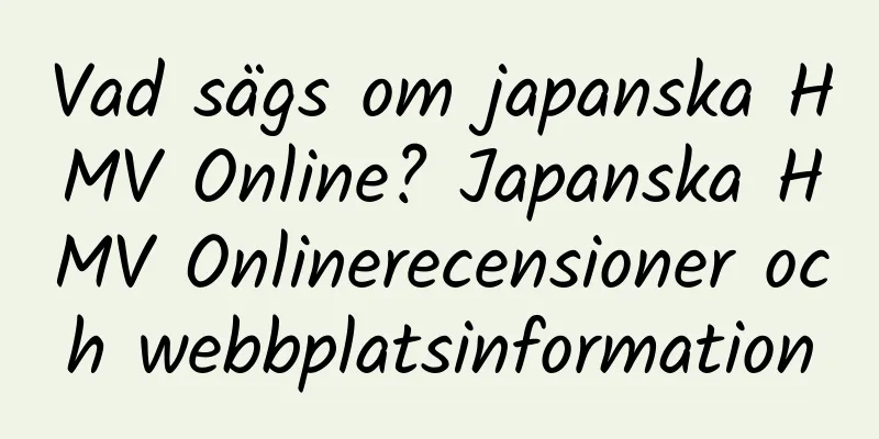 Vad sägs om japanska HMV Online? Japanska HMV Onlinerecensioner och webbplatsinformation