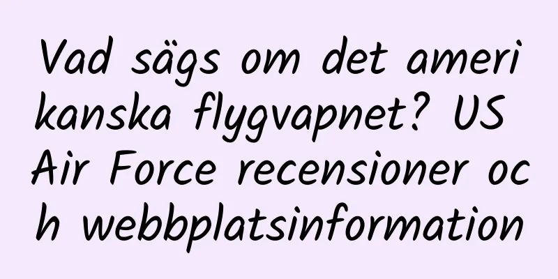Vad sägs om det amerikanska flygvapnet? US Air Force recensioner och webbplatsinformation